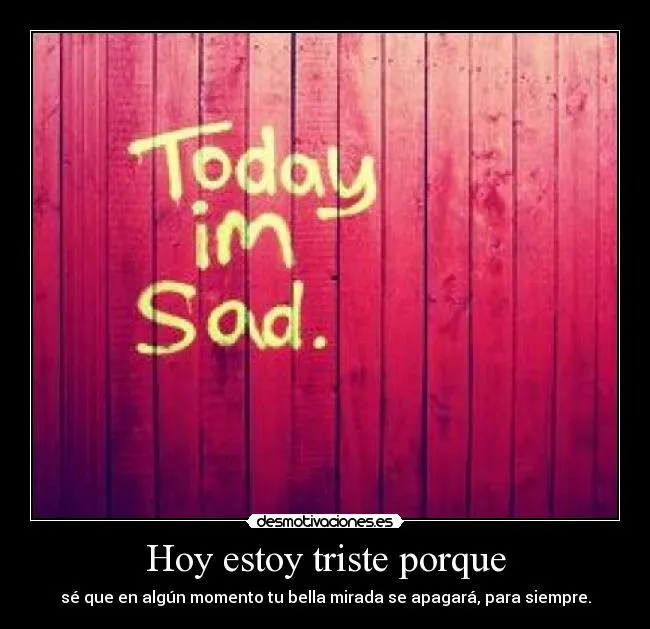 Hoy estoy triste porque | Desmotivaciones