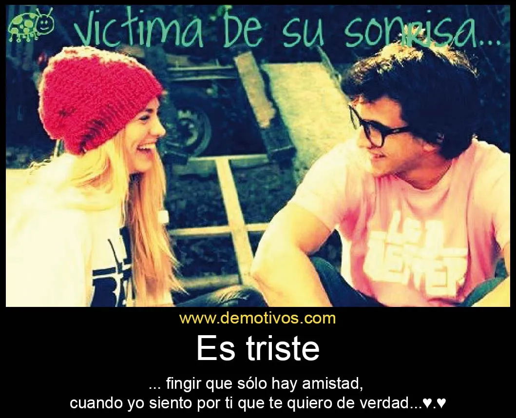 Es triste Fingir que sólo Hay Amistad cuando yo Siento Por ti que ... Es triste Fingir que sólo Hay Amistad cuando yo Siento Por ti que ...