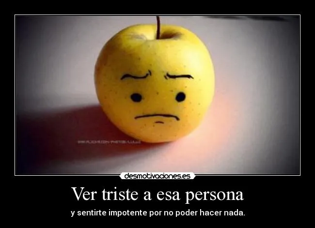 Ver triste a esa persona | Desmotivaciones