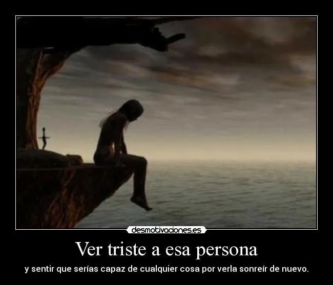 Ver triste a esa persona | Desmotivaciones