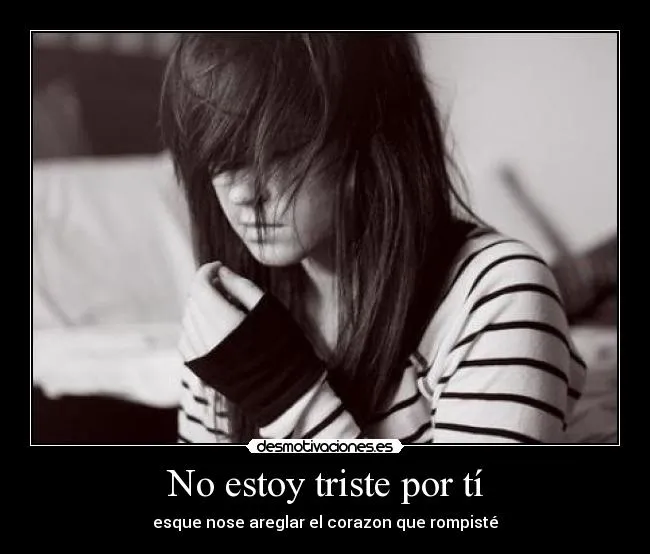 No estoy triste por tí | Desmotivaciones