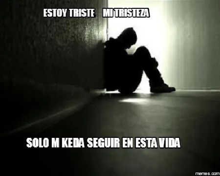 estoy triste mi tristeza solo m keda seguir en | Memes.com estoy triste mi tristeza solo m keda seguir en | Memes.com