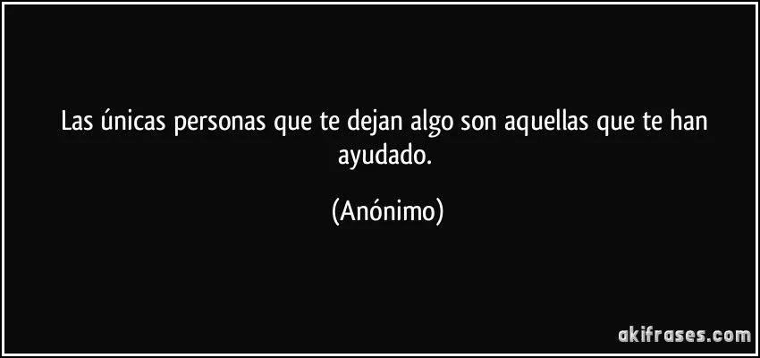 Las únicas personas que te dejan algo son aquellas que te han...