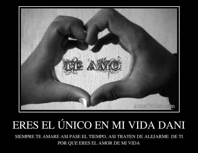 ERES EL ÚNICO EN MI VIDA DANI ERES EL ÚNICO EN MI VIDA DANI
