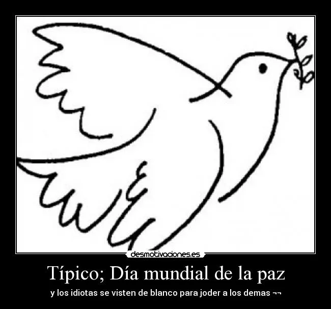 Típico; Día mundial de la paz | Desmotivaciones Típico; Día mundial de la paz | Desmotivaciones