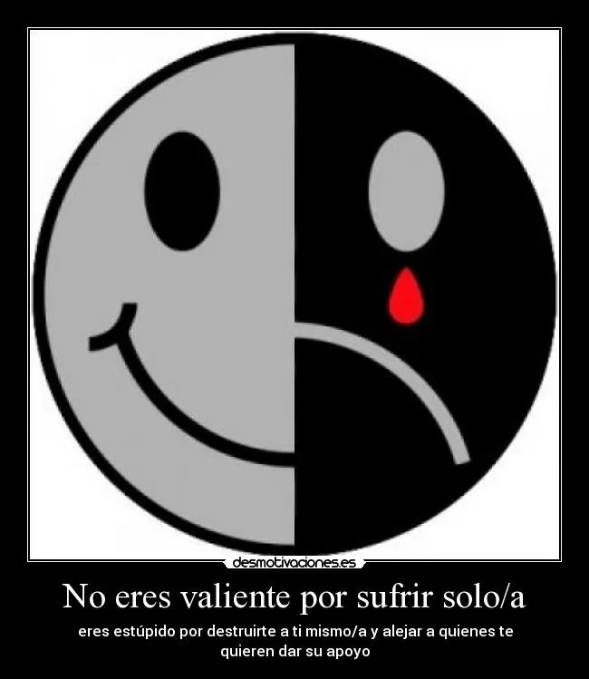 No eres valiente por sufrir solo/a | Desmotivaciones No eres valiente por sufrir solo/a | Desmotivaciones