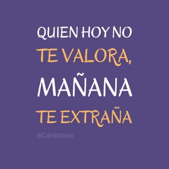 Quien hoy no te valora mañana te extraña". #Frases #Candidman ... Quien hoy no te valora mañana te extraña". #Frases #Candidman ...