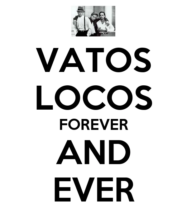 VATOS LOCOS FOREVER AND EVER - KEEP CALM AND CARRY ON Image Generator VATOS LOCOS FOREVER AND EVER - KEEP CALM AND CARRY ON Image Generator