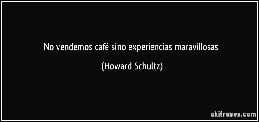 No vendemos café sino experiencias maravillosas No vendemos café sino experiencias maravillosas