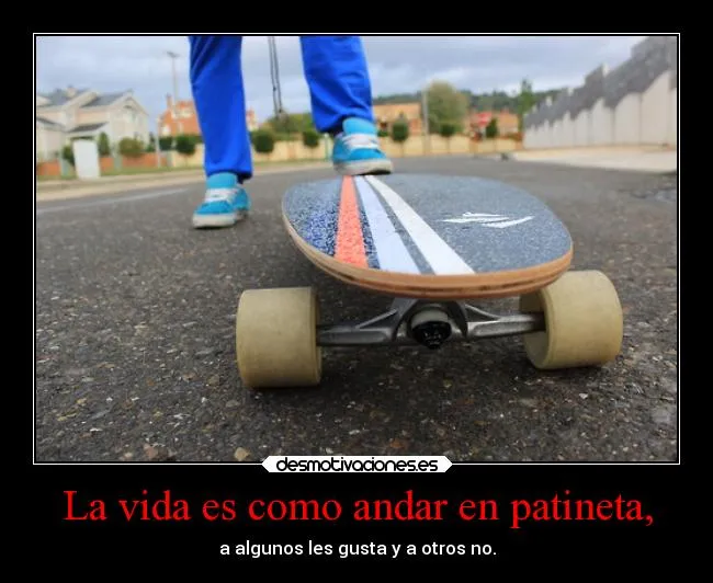 La vida es como andar en patineta, | Desmotivaciones