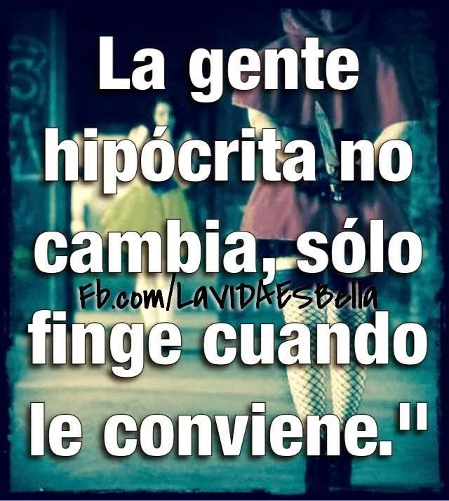 La VIDA ES Bella: LA GENTE HIPÓCRITA NO CAMBIA La VIDA ES Bella: LA GENTE HIPÓCRITA NO CAMBIA