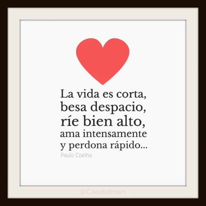La vida es corta, besa despacio, ríe bien alto, ama intensamente y ... La vida es corta, besa despacio, ríe bien alto, ama intensamente y ...