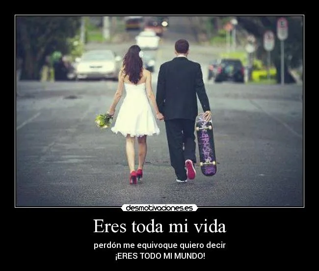 Eres toda mi vida | Desmotivaciones