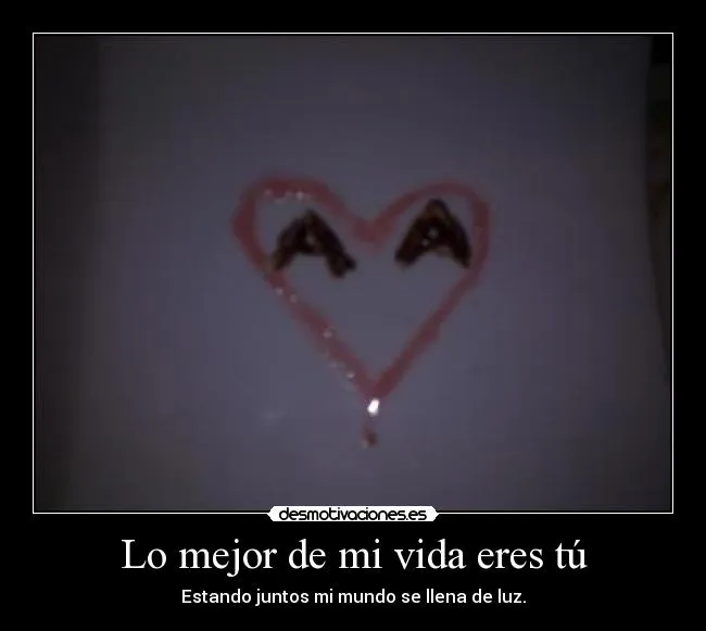 Lo mejor de mi vida eres tú | Desmotivaciones Lo mejor de mi vida eres tú | Desmotivaciones