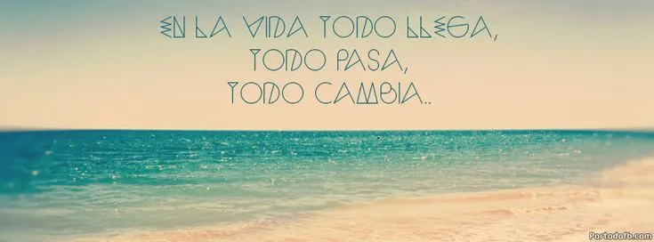 En la vida todo llega, todo pasa, todo cambia | Portadas FB ... En la vida todo llega, todo pasa, todo cambia | Portadas FB ...