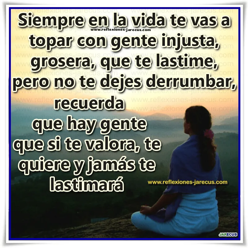 Siempre en la vida te vas a topar con gente injusta | Reflexiones ... Siempre en la vida te vas a topar con gente injusta | Reflexiones ...