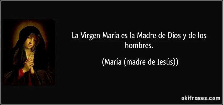 La Virgen María es la Madre de Dios y de los hombres.