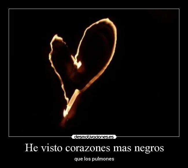 He visto corazones mas negros | Desmotivaciones He visto corazones mas negros | Desmotivaciones