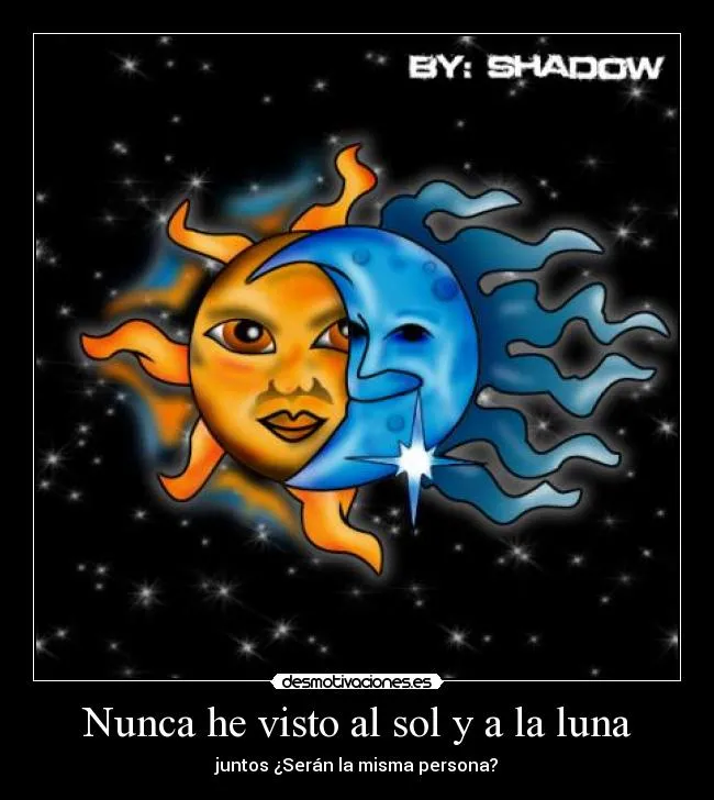 Nunca he visto al sol y a la luna | Desmotivaciones Nunca he visto al sol y a la luna | Desmotivaciones