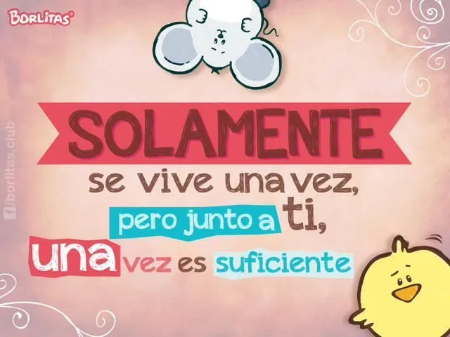 solamente se vive una vez, pero junto a ti, una vez no es ... solamente se vive una vez, pero junto a ti, una vez no es ...