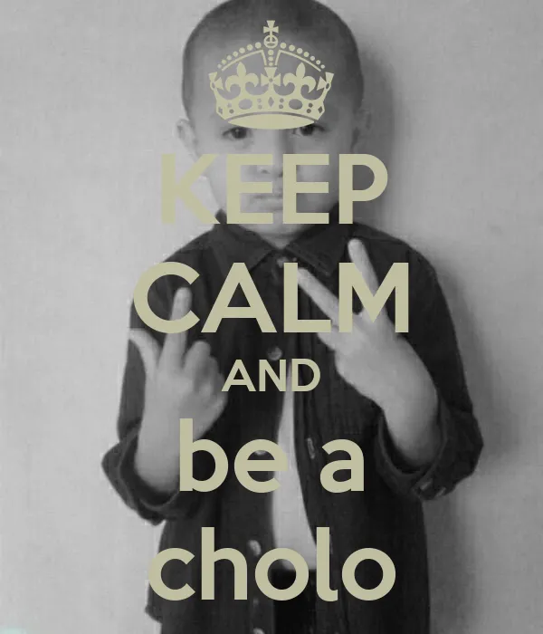 KEEP CALM AND be a cholo - KEEP CALM AND CARRY ON Image Generator KEEP CALM AND be a cholo - KEEP CALM AND CARRY ON Image Generator