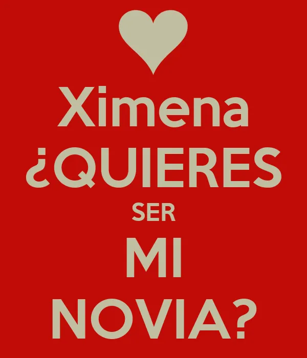 Ximena ¿QUIERES SER MI NOVIA? - KEEP CALM AND CARRY ON Image Generator