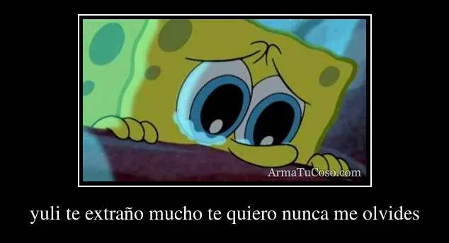 yuli te extraño mucho te quiero nunca me olvides yuli te extraño mucho te quiero nunca me olvides
